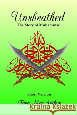 Unsheathed: The Story of Muhammad (Short Version without Pictures) Tara MacArthur 9780645136906 Tara MacArthur - książka