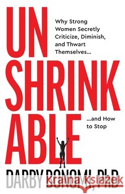 Unshrinkable: Why Strong Women Secretly Criticize, Diminish, and Thwart Themselves...and How to Stop Darby Bonomi 9781967509102 Cheval Press - książka