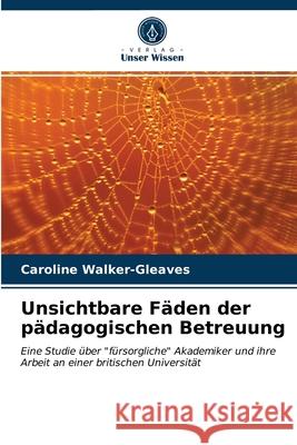 Unsichtbare Fäden der pädagogischen Betreuung Caroline Walker-Gleaves 9786203661910 Verlag Unser Wissen - książka