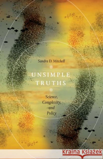 Unsimple Truths: Science, Complexity, and Policy Mitchell, Sandra D. 9780226006628 The University of Chicago Press - książka