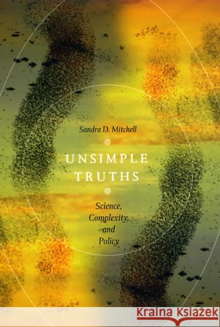 Unsimple Truths: Science, Complexity, and Policy Mitchell, Sandra D. 9780226532622 University of Chicago Press - książka