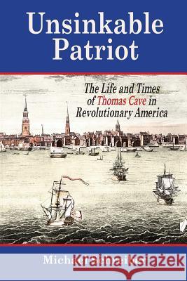 Unsinkable Patriot: The Life and Times of Thomas Cave in Revolutionary America Michael Schreiber 9781530852994 Createspace Independent Publishing Platform - książka
