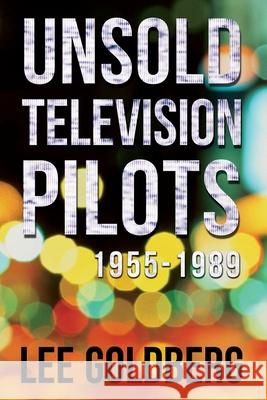 Unsold Television Pilots: 1955-1989 Lee Goldberg 9781511590679 Createspace - książka