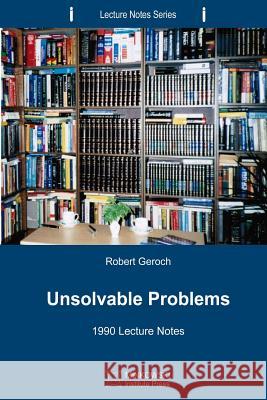 Unsolvable Problems: 1990 Lecture Notes Robert Geroch 9781927763025 Minkowski Institute Press - książka