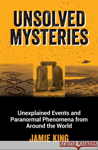 Unsolved Mysteries: Unexplained Events and Paranormal Phenomena from Around the World Jamie King 9781800079908 Octopus Publishing Group - książka