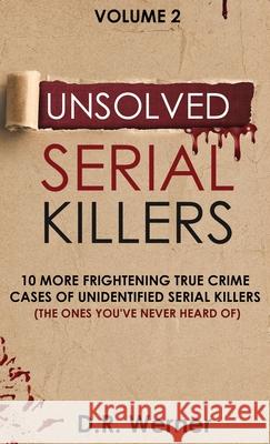 Unsolved Serial Killers: 10 More Frightening True Crime Cases of Unidentified Serial Killers (The Ones You've Never Heard of) Volume 2 D. R. Werner 9781737769224 D.R. Werner - książka