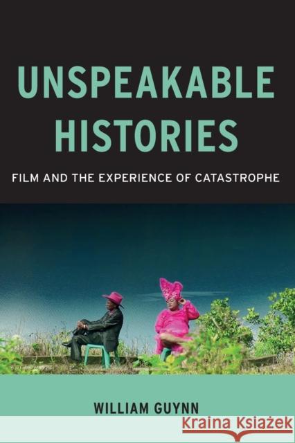 Unspeakable Histories: Film and the Experience of Catastrophe William Howard Guynn 9780231177979 Columbia University Press - książka