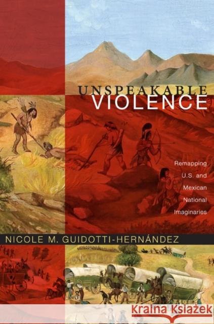 Unspeakable Violence: Remapping U.S. and Mexican National Imaginaries Guidotti-Hernández, Nicole M. 9780822350576 Duke University Press Books - książka