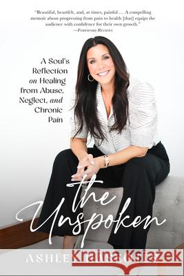 Unspoken: A Soul's Reflection on Abuse, Neglect, Loss, Chronic Pain and Healing Ashley Haseotes 9781641466776 Made for Success Publishing - książka
