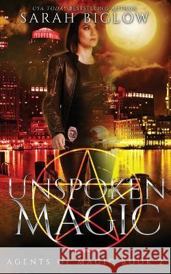 Unspoken Magic: A Supernatural FBI Urban Fantasy Novel Sarah Biglow 9781955988230 Sarah Biglow - książka