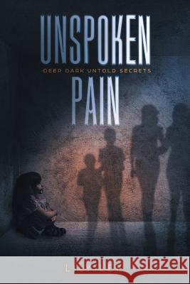 Unspoken Pain: Deep, Dark, Untold Secrets Lily Lee 9781546253617 Authorhouse - książka