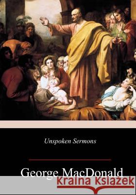 Unspoken Sermons George MacDonald 9781717347763 Createspace Independent Publishing Platform - książka