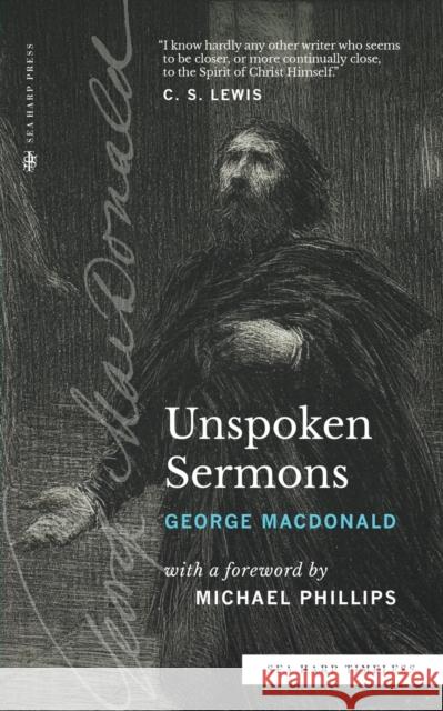 Unspoken Sermons (Sea Harp Timeless series): Series I, II, and III (Complete and Unabridged) George MacDonald Michael Phillips Sea Harp Press 9780768471717 Sea Harp Press - książka