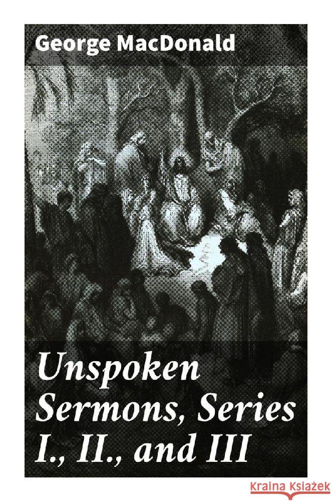 Unspoken Sermons, Series I., II., and III Macdonald, George 9788027285952 Good Press - książka