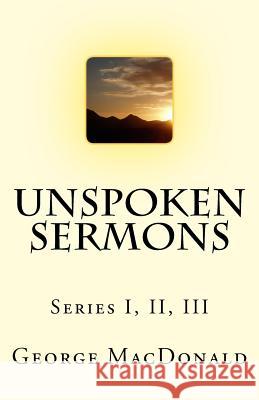 Unspoken Sermons: Series I, II, III George MacDonald 9781537080017 Createspace Independent Publishing Platform - książka