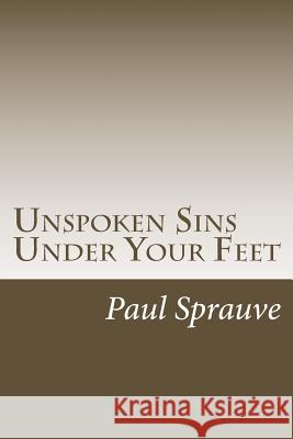 Unspoken Sins Under Your Feet Paul Sprauve 9781493684366 Createspace - książka