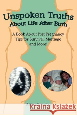 Unspoken Truths about Life After Birth: A Book about Post Pregnancy, Tips for Survival, Marriage and More! Ormiston, Britton 9781414057330 Authorhouse - książka