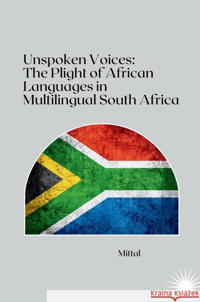 Unspoken Voices: The Plight of African Languages in Multilingual South Africa Mittal 9783384281302 tredition - książka