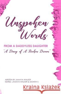 Unspoken Words from a Daddyless Daughter: A Diary of a Broken Dream Jamaya Walker Montayj 9781717478320 Createspace Independent Publishing Platform - książka