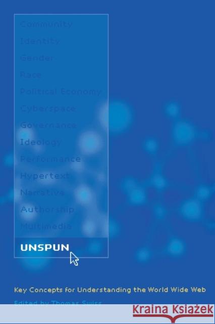 Unspun: Key Concepts for Understanding the World Wide Web Swiss, Thomas B. 9780814797594 New York University Press - książka