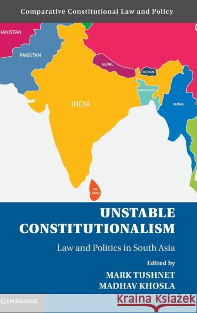 Unstable Constitutionalism: Law and Politics in South Asia Tushnet, Mark 9781107068957 Cambridge University Press - książka