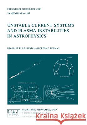 Unstable Current Systems and Plasma Instabilities in Astrophysics: Proceedings of the 107th Symposium of the International Astronomical Union Held in Kundu, M. R. 9789027718877 Reidel - książka
