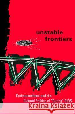 Unstable Frontiers: Technomedicine and the Cultural Politics of Curing AIDS Erni, John Nguyet 9780816623815 University of Minnesota Press - książka