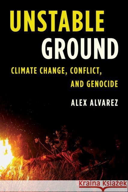 Unstable Ground: Climate Change, Conflict, and Genocide Alex Alvarez 9781442265684 Rowman & Littlefield Publishers - książka