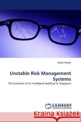 Unstable Risk Management Systems : The Evolution of an 'Intelligent Building' in Singapore Foster, Kevin 9783838329611 LAP Lambert Academic Publishing - książka