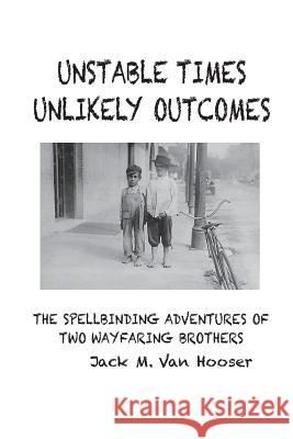 Unstable Times-Unlikely Outcomes: The Spellbinding Adventure of Two Wayfaring Brothers Jack M. Va Garrett Williams Nancy Arnold 9780692062081 Jack M Van Hooser - książka