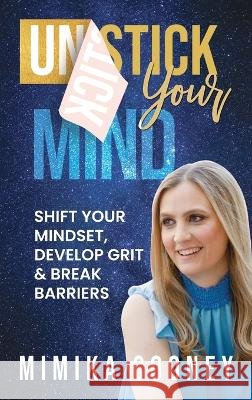 Unstick Your Mind: Shift Your Mindset, Develop Grit & Break Barriers Mimika Cooney   9798987394922 Mimika Cooney - książka
