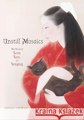 Unstill Mosaics: The Book of Love, Loss, and Longing James Walton 9781925949100 Busybird Publishing - książka