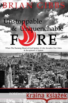 Unstoppable & Unquenchable Fire: When The Burning Heart of God Ignites A Life, Invades Our Cities & Recaptures A Nation Sheets, Dutch 9781505644098 Createspace - książka