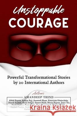 Unstoppable Courage: Transformational Life Stories by 20 International Authors The World Is So Big Publishing Amandeep Thind 9789811488986 World Is So Big Publishing - książka