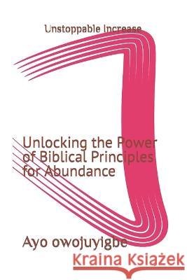Unstoppable Increase: Unlocking the Power of Biblical Principles for Abundance Ayo Owojuyigbe   9798392968565 Independently Published - książka