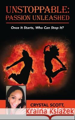 Unstoppable: Passion Unleashed: Once It Starts, Who Can Stop It? Crystal Scott Lmft M a B S 9781728330532 Authorhouse - książka