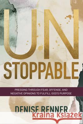 Unstoppable: Pressing Through Fear, Offense, and Negative Opinions to Fulfill God's Purpose Denise Renner 9781680318753 Harrison House - książka