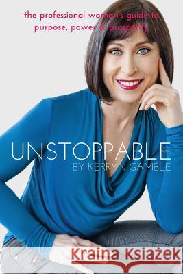 Unstoppable: The professional woman's guide to purpose, power and prosperity Gamble, Kerryn 9780994583994 Core Potential Pty Ltd - książka