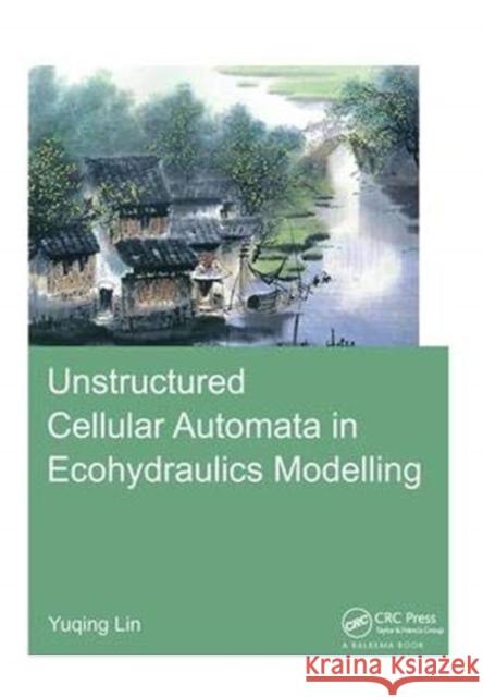 Unstructured Cellular Automata in Ecohydraulics Modelling Yuqing Lin 9781138381612 Taylor and Francis - książka