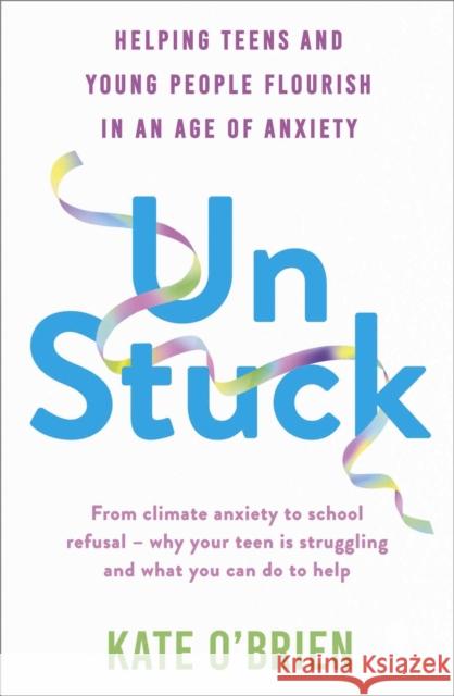 Un:Stuck: Helping Teens and Young Adults Flourish in an Age of Anxiety Kate O’Brien 9781399815741 John Murray Press - książka