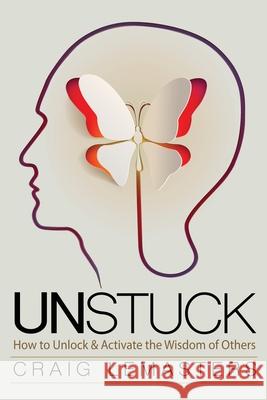 Unstuck: How to Unlock and Activate the Wisdom of Others Craig Lemasters, Rita J King 9781641800723 Gxg - książka