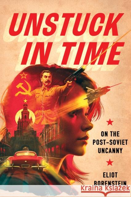 Unstuck in Time: On the Post-Soviet Uncanny Eliot Borenstein 9781501777882 Cornell University Press - książka