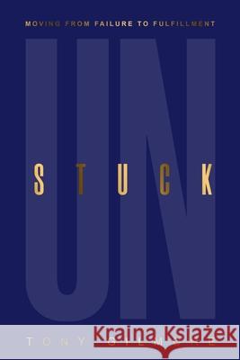 Unstuck: Moving from Failure to Fulfillment Tony Gilmore 9781943343300 Destined to Publish - książka