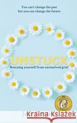 Unstuck: Rescuing yourself from unresolved grief Carstens, Jane 9780648463702 Jane Carstens - książka