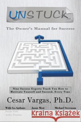 Unstuck: The Owner's Manual for Success: Nine Success Experts Teach You How to Motivate Yourself and Succeed, Every Time Cesar Varga Michael Stevenson Jason West 9780984683734 Veritas Invictus Publishing - książka
