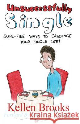 Unsuccessfully Single: Sure-Fire Ways to Sabotage Your Single Life Kellen Brooks Marcus Cylar 9780692709962 Kellen Brooks - książka