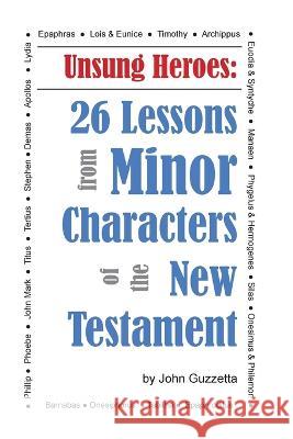 Unsung Heroes: 26 Lessons from Minor Characters of the New Testament John Guzzetta 9780999068410 Spiritbuilding.com - książka