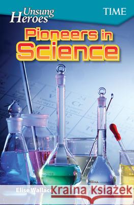 Unsung Heroes: Pioneers in Science Wallace, Elise 9781425850012 Teacher Created Materials - książka
