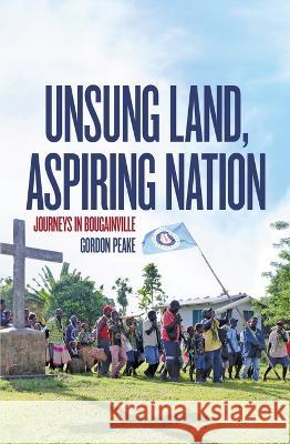 Unsung Land, Aspiring Nation: Journeys in Bougainville Gordon Peake 9781760465438 Anu Press - książka