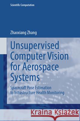 Unsupervised Computer Vision for Aerospace Systems: Spacecraft Pose Estimation to Infrastructure Health Monitoring Zhaoxiang Zhang 9789819500222 Springer - książka